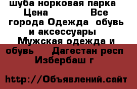 шуба норковая парка › Цена ­ 70 000 - Все города Одежда, обувь и аксессуары » Мужская одежда и обувь   . Дагестан респ.,Избербаш г.
